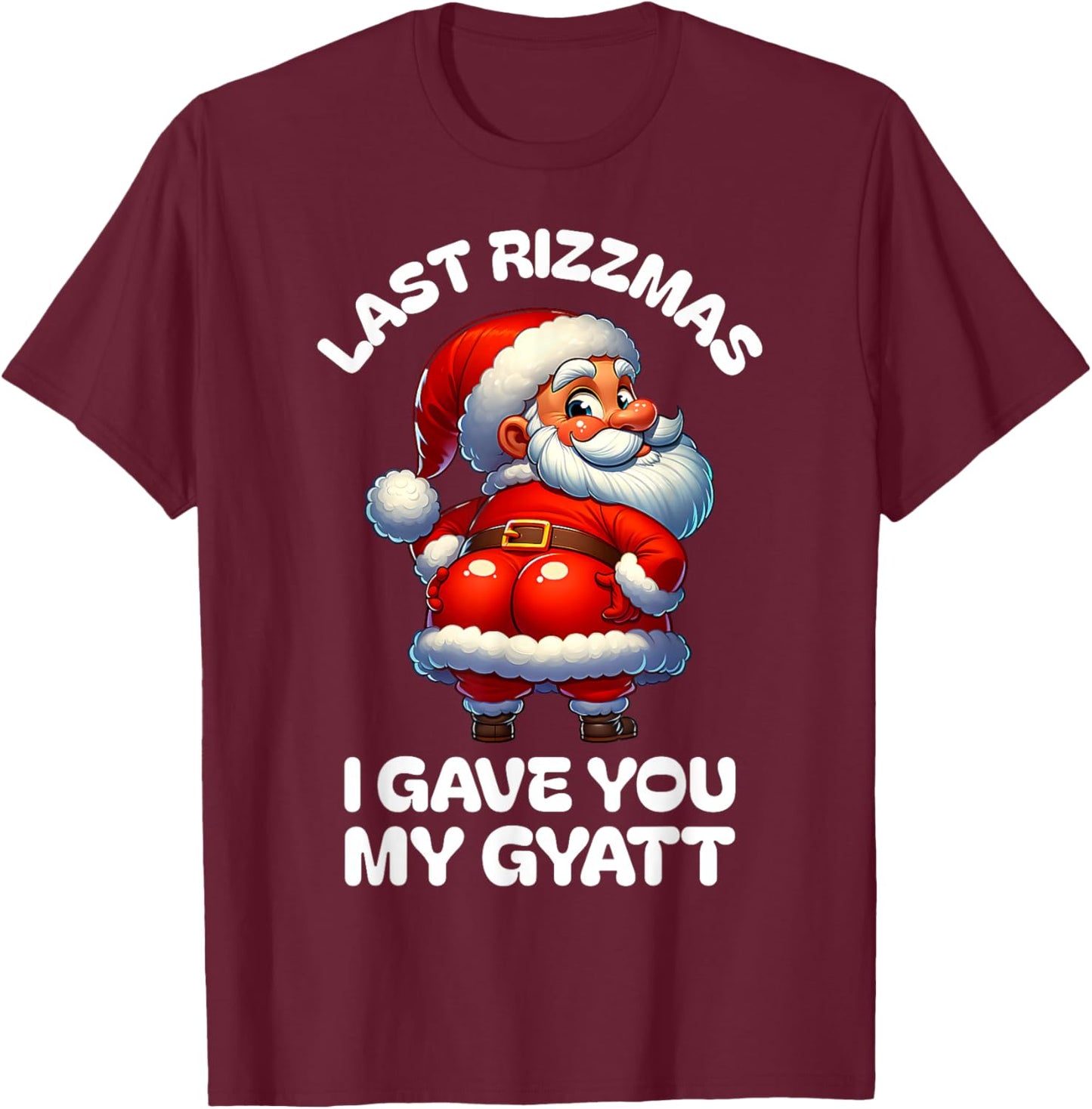 Last Rizzmas I Gave You My Gyatt Funny Santa Naughty Xmas T-Shirt - T-Shirt | Maroon