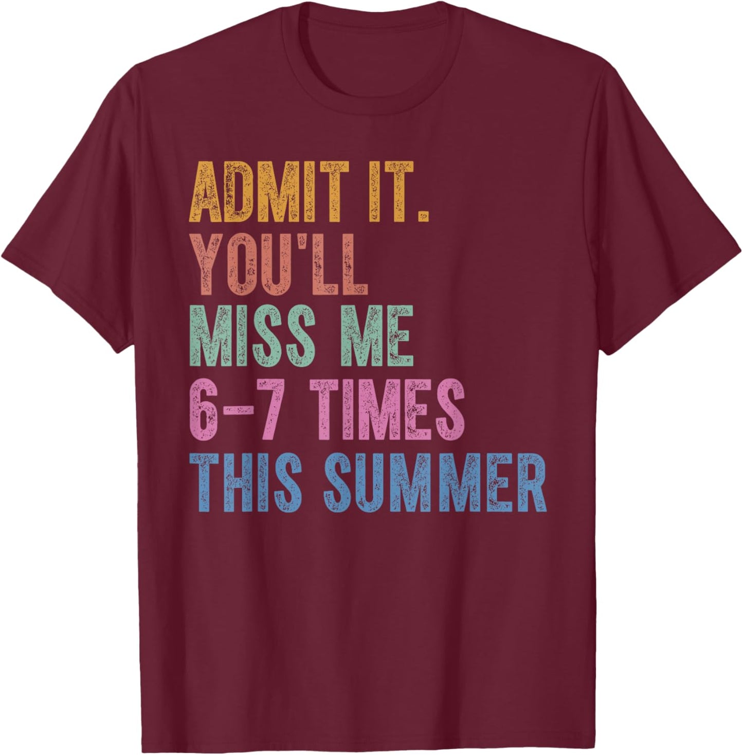 Admit It You'll Miss Me 6-7 Times This Summer Funny Last Day T-Shirt - T-Shirt | Maroon