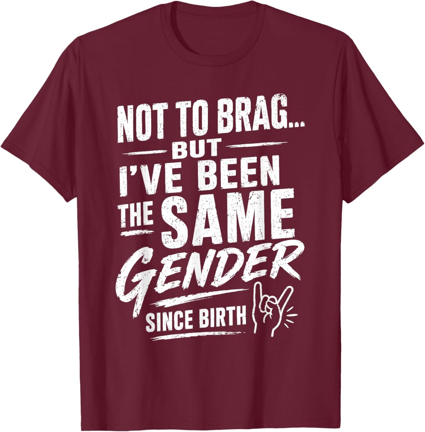 Not to Brag But I've Been The Same Gender Since Birth T-Shirt - T-Shirt | Maroon