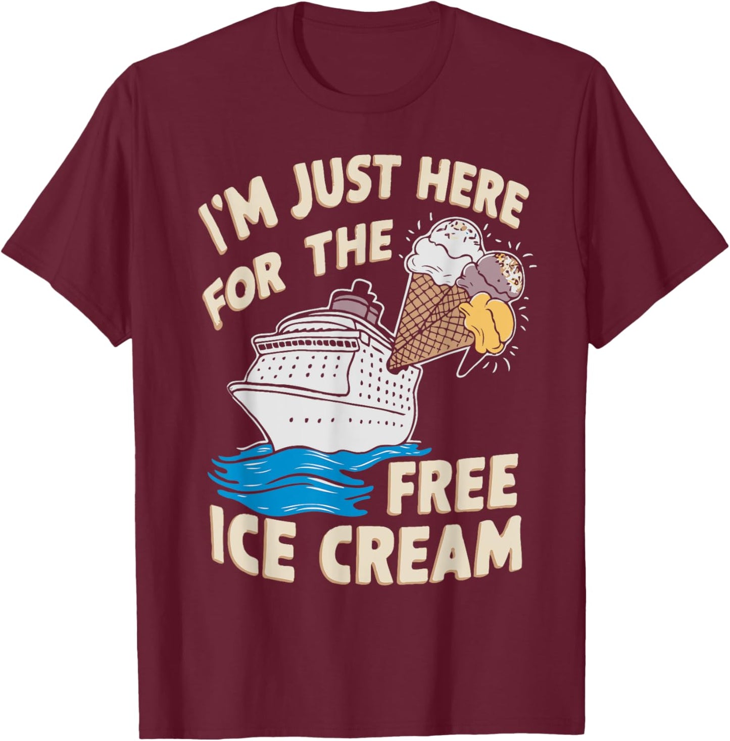 I'm Just Here For The Free Ice Cream Funny Cruise 2025 Men Women T-Shirt - T-Shirt | Maroon