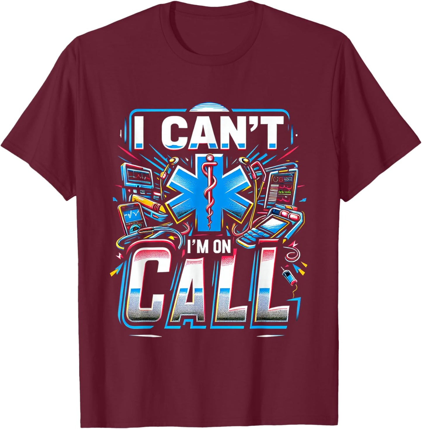 I Can't I'm On Call Healthcare Doctor Passion T-Shirt - T-Shirt | Maroon