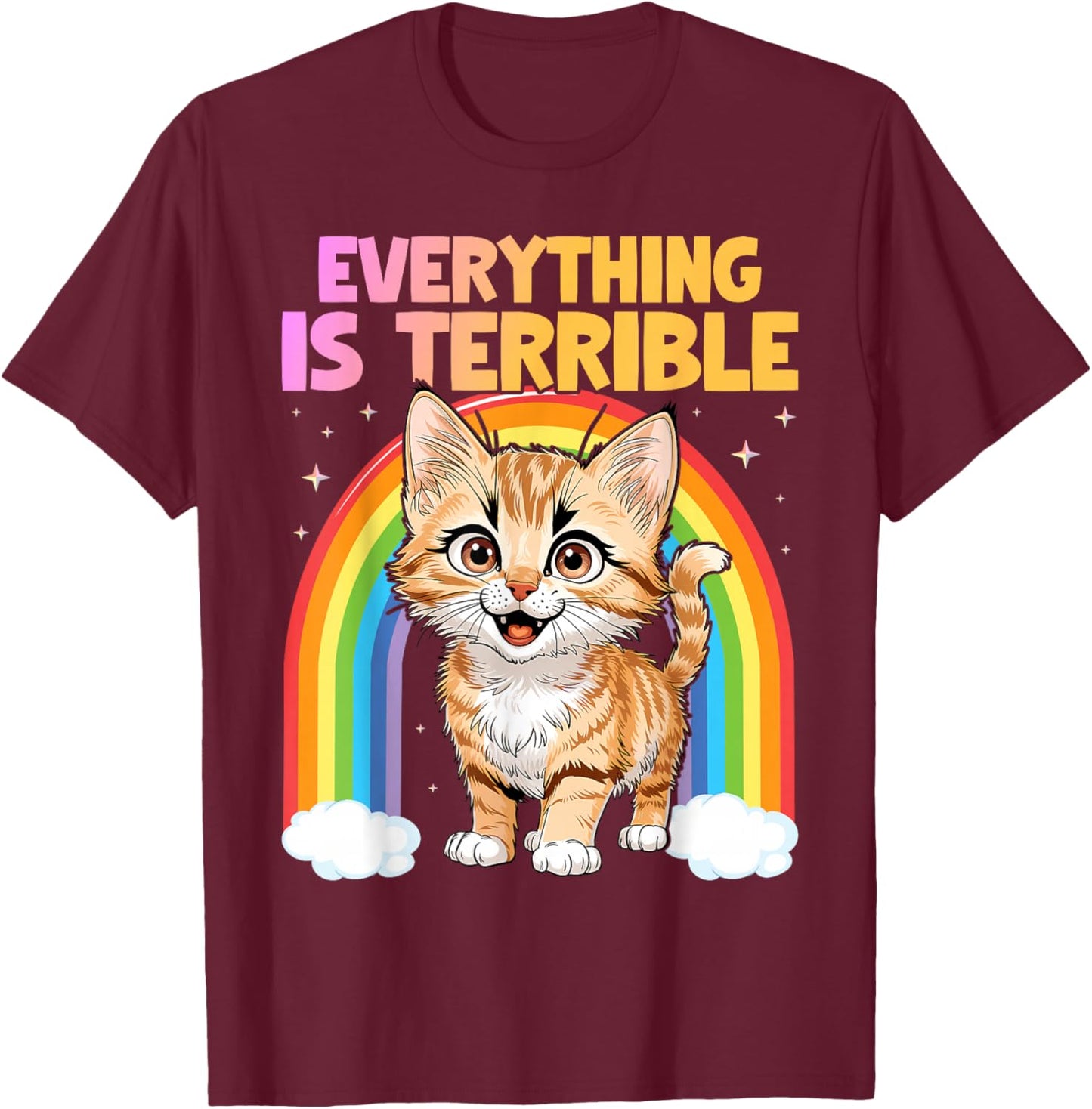 Everything Is Terrible Sarcasm Rainbow Kitten Cute Cat T-Shirt - T-Shirt | Maroon