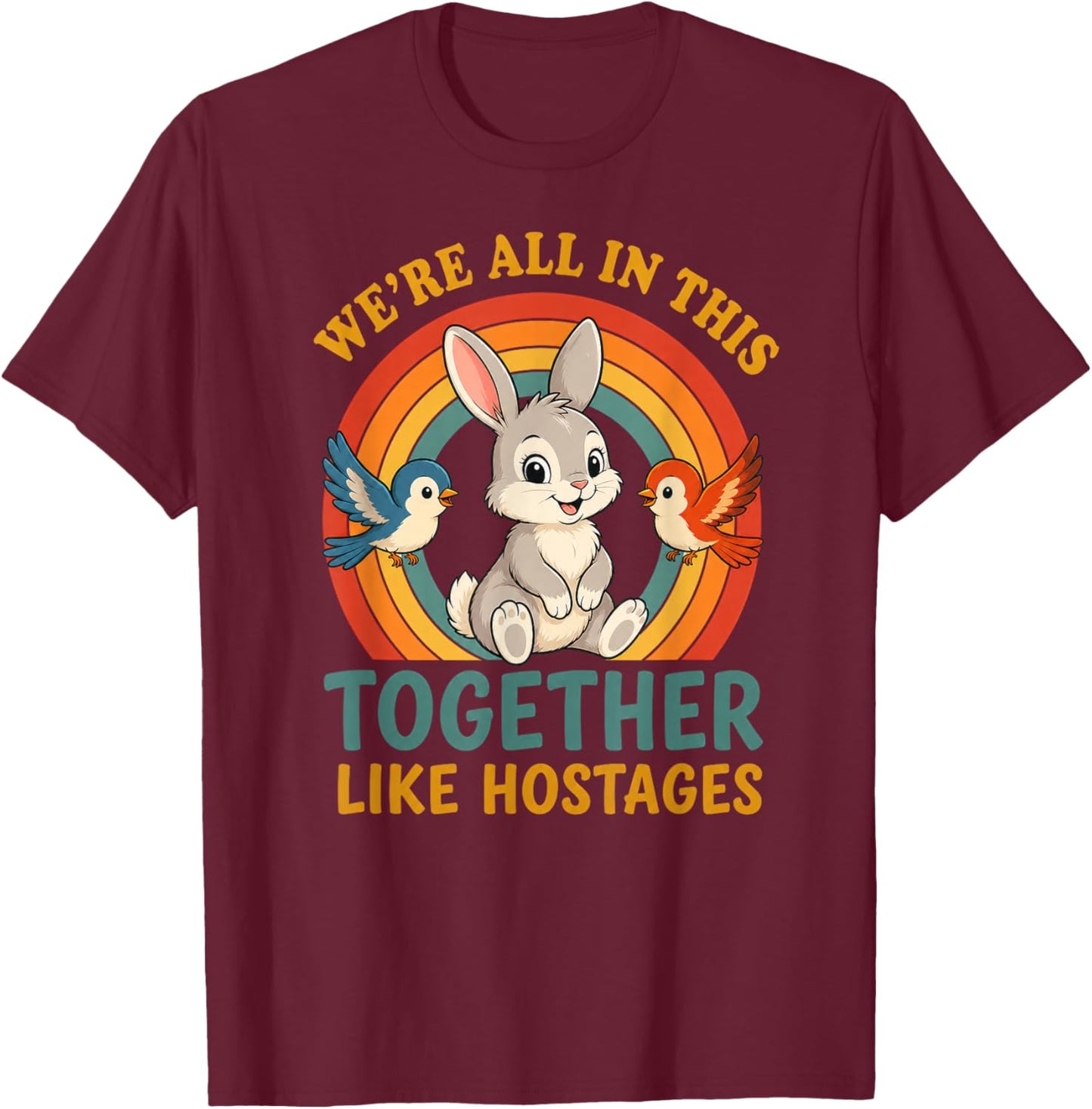 We're All in This Together Like Hostages T-Shirt - T-Shirt | Maroon