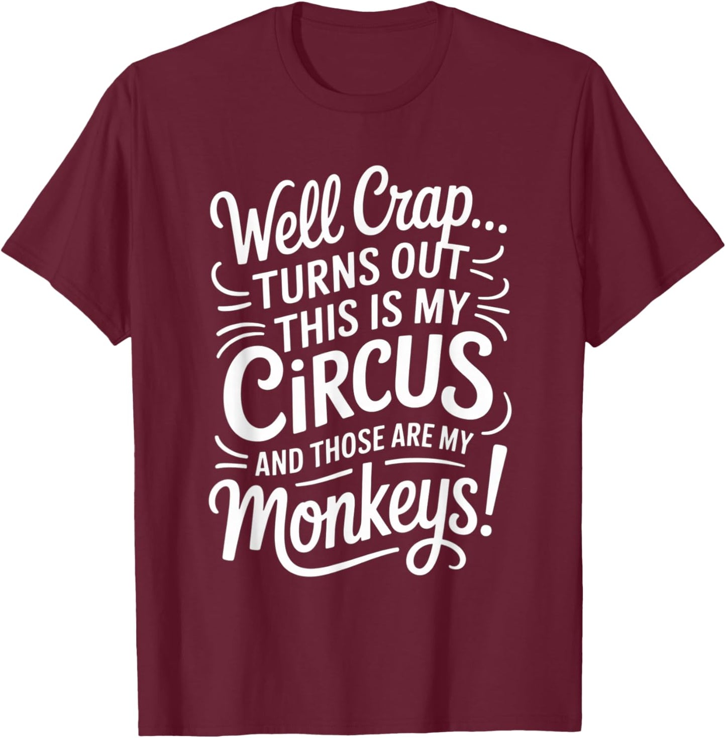 Well Crap Turns Out This is My Circus Monkeys Funny Quote T-Shirt - T-Shirt | Maroon