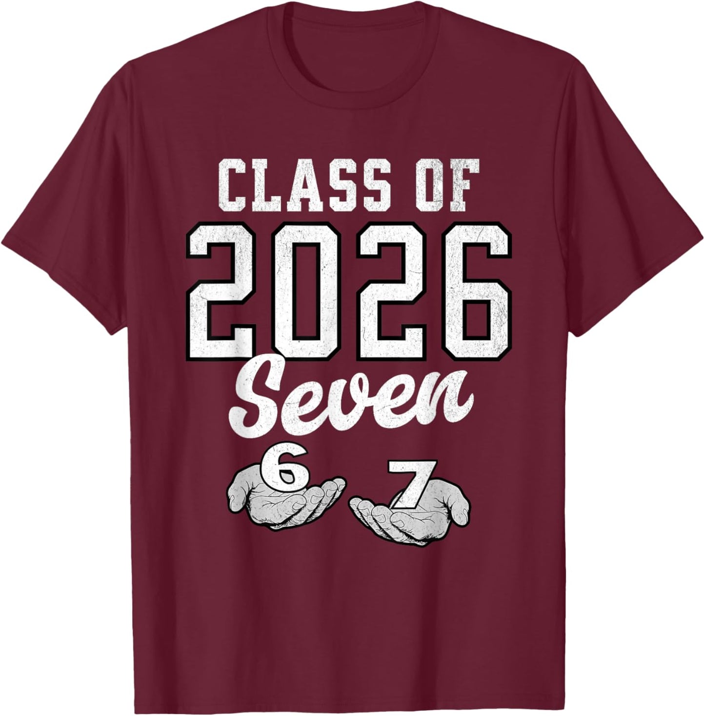 Class of 2026 Six Seven Senior Year Graduation 6 7 Funny T-Shirt - T-Shirt | Maroon