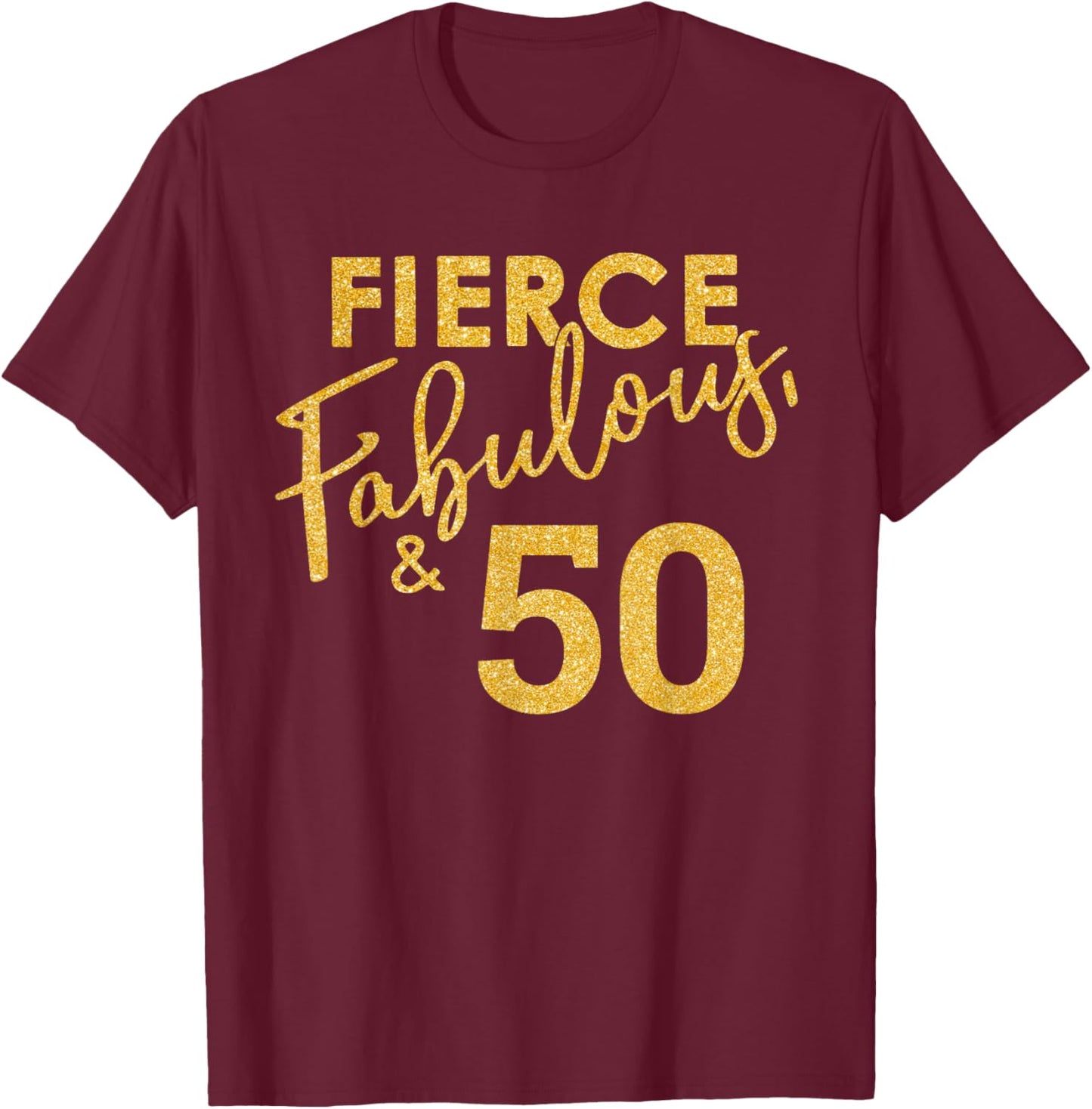 Fierce Fabulous And 50 Years Old 50th Birthday T-Shirt - T-Shirt | Maroon