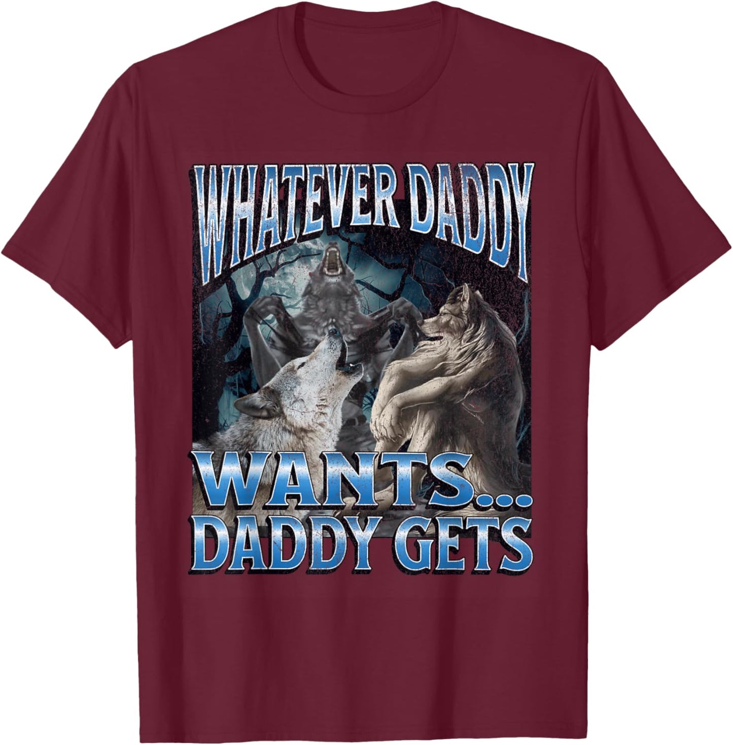 Whatever Daddy Wants Funny Cringe Werewolf Wolf Meme T-Shirt - T-Shirt | Maroon