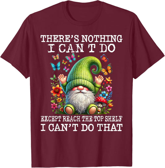Gnome There's Nothing I Can't Do Except Reach The Top Shelf T-Shirt - T-Shirt | Maroon