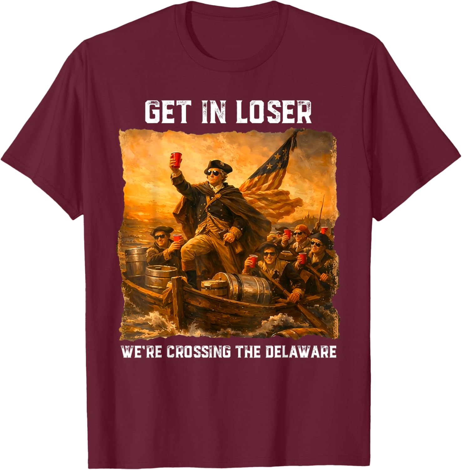Get in Loser We're Crossing The Delaware Funny 4th of July T-Shirt - T-Shirt | Maroon