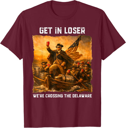 Get in Loser We're Crossing The Delaware Funny 4th of July T-Shirt - T-Shirt | Maroon
