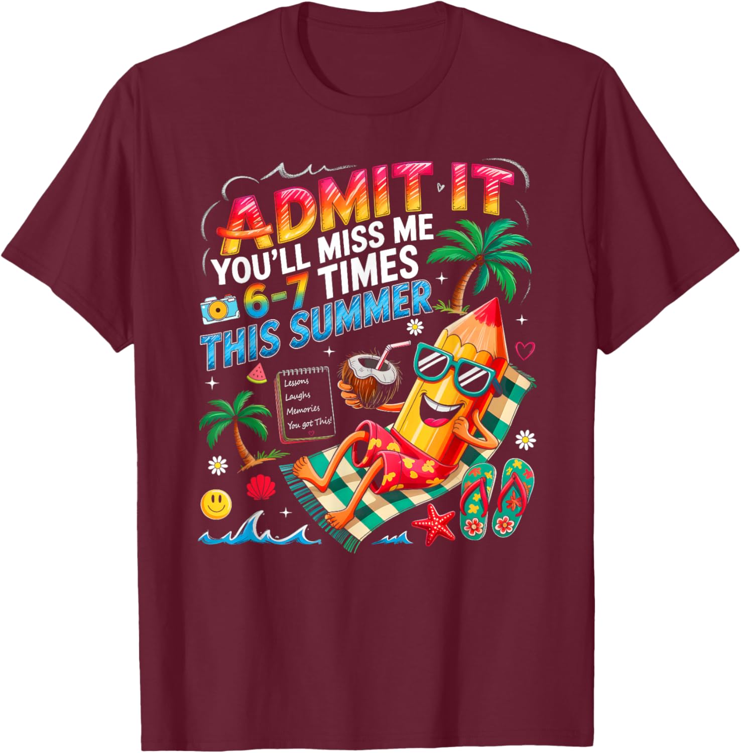 Admit It You'll Miss Me 6-7 Times This Summer Break Last Day T-Shirt - T-Shirt | Maroon