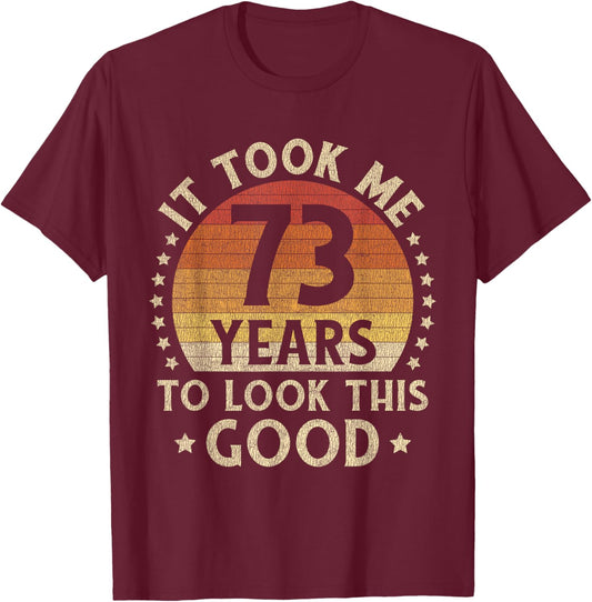 It Took Me 73 Years To Look This Good 73rd Birthday Gift T-Shirt - T-Shirt | Maroon