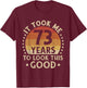 It Took Me 73 Years To Look This Good 73rd Birthday Gift T-Shirt - T-Shirt | Maroon