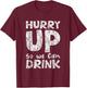 Hurry Up So We Can Drink T-Shirt - T-Shirt | Maroon