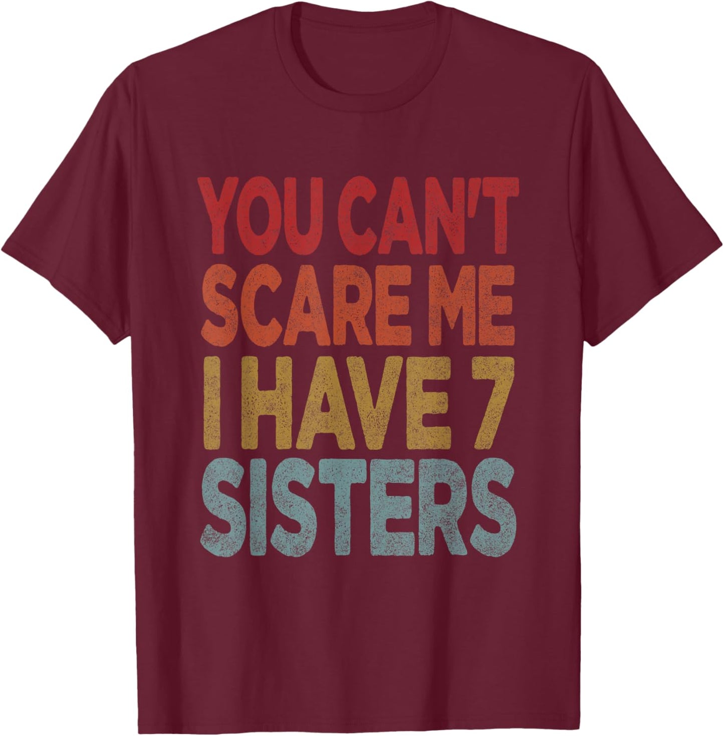 You can't scare me I have 7 sisters T-Shirt - T-Shirt | Maroon