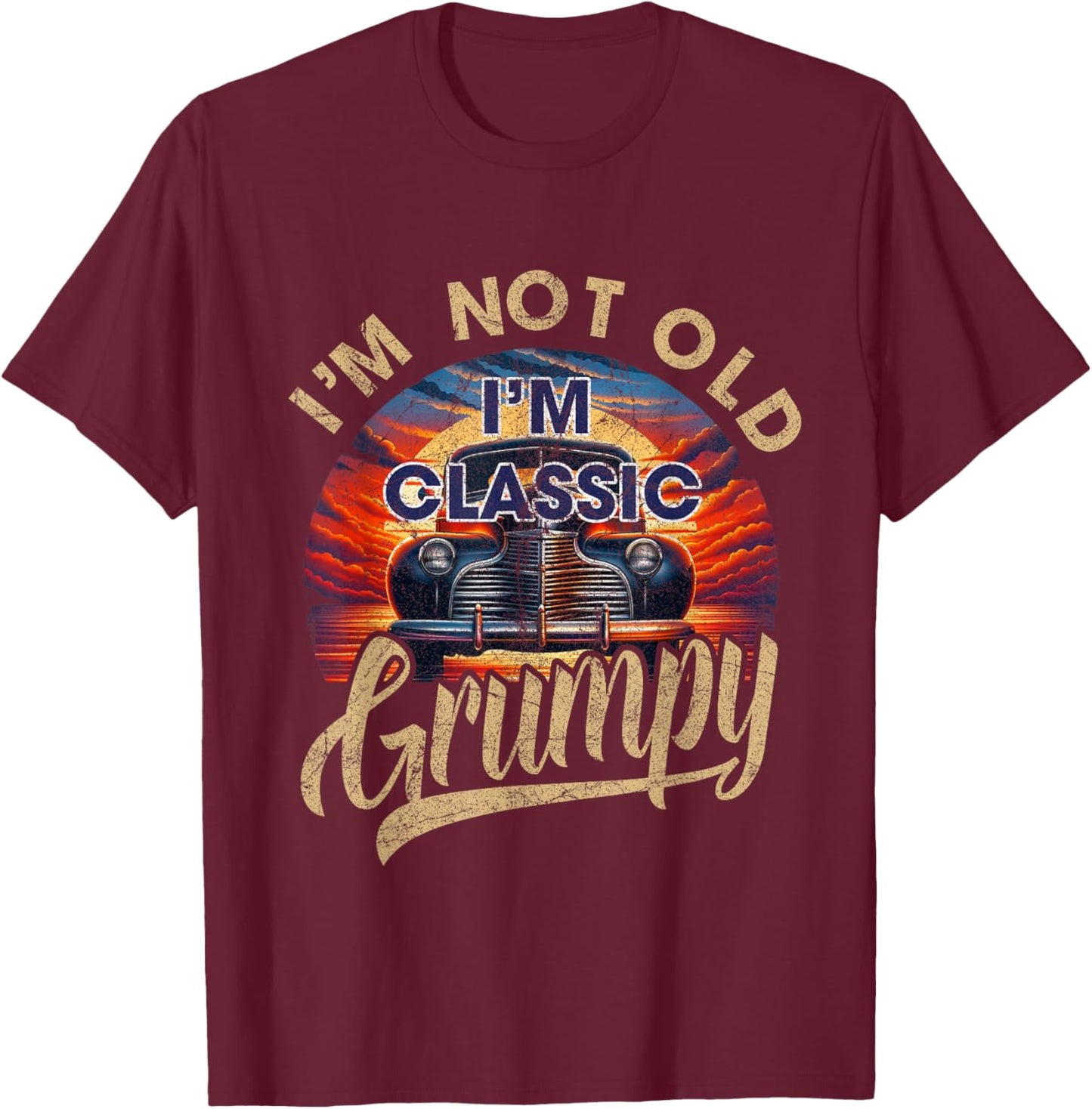 I'm Not Old Classic Grumpy Funny Sayings Car Lover Dad Papa T-Shirt - T-Shirt | Maroon