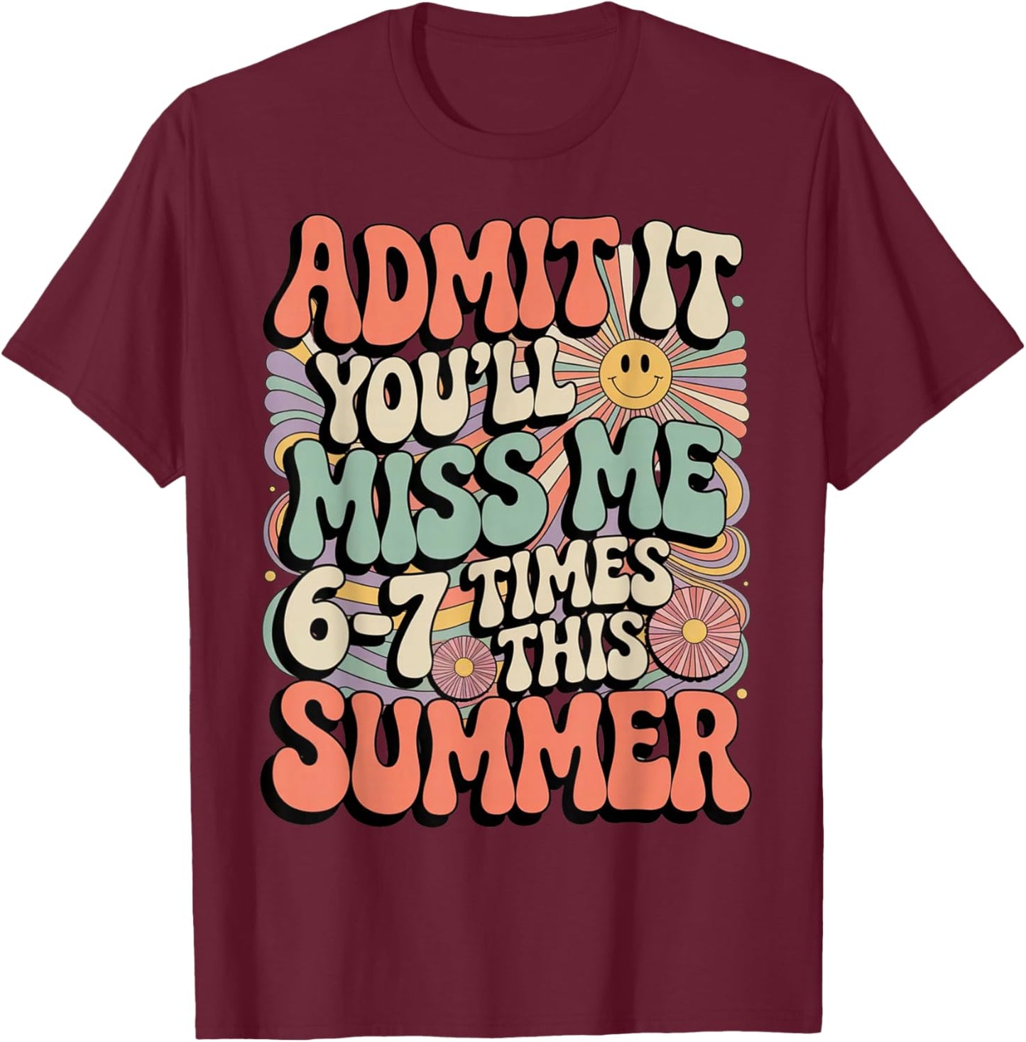 Admit It You'll Miss Me 6-7 Times This Summer Last Day 67 T-Shirt - T-Shirt | Maroon