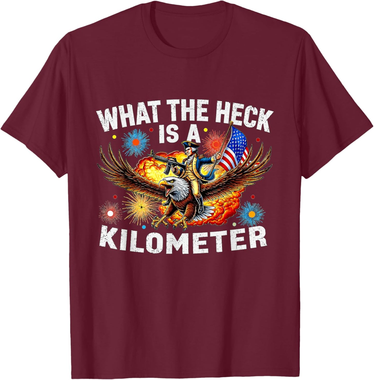 Funny 4th of July Eagle What The Heck is A Kilometer T-Shirt - T-Shirt | Maroon