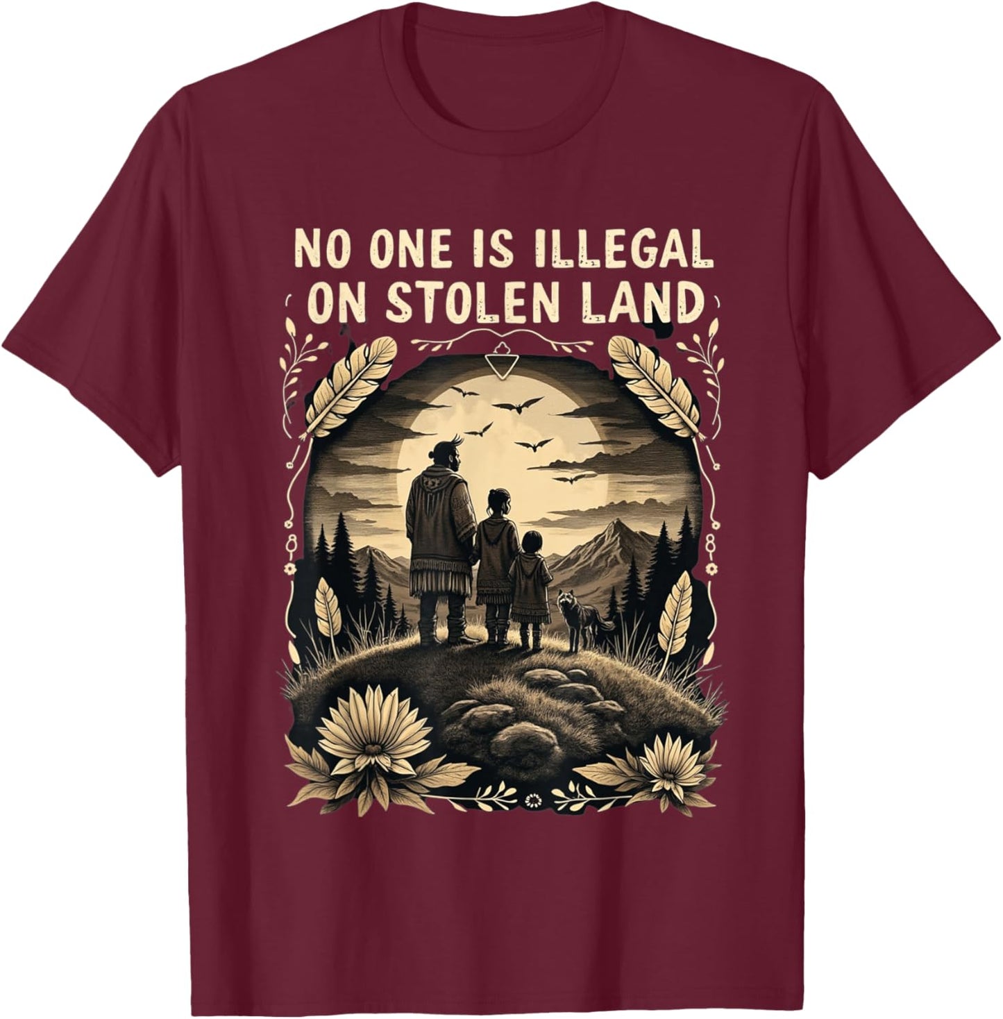 Native Americans No One Is Illegal on Stolen Land T-Shirt - T-Shirt | Maroon