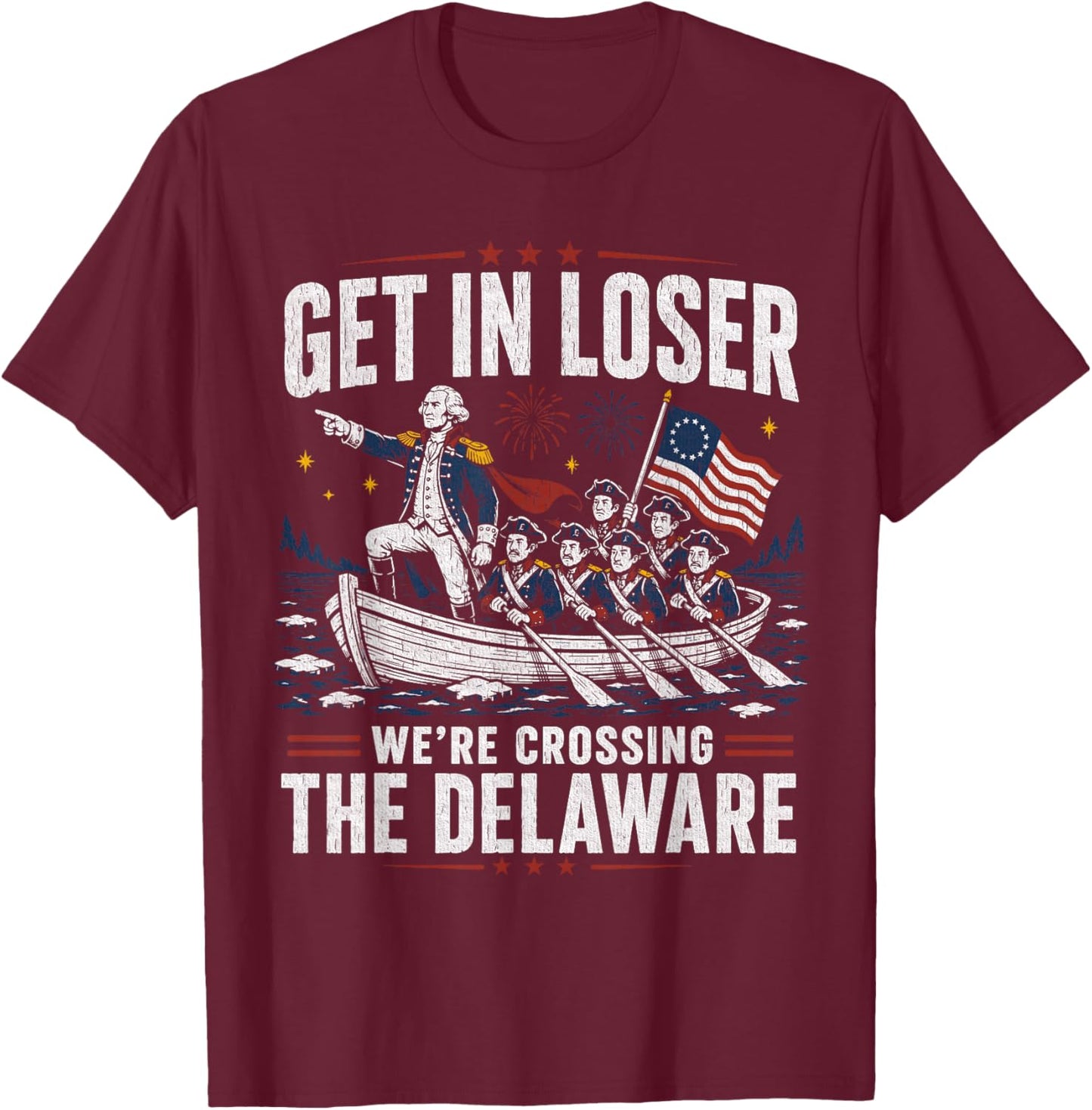 Get in Loser were Crossing The Delaware Patriotic Humor T-Shirt - T-Shirt | Maroon