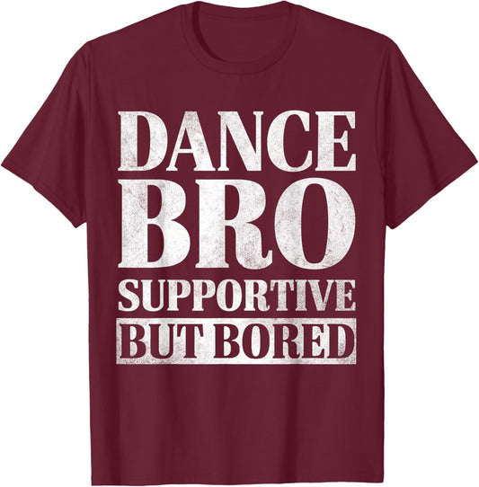 Dance Bro Supportive But Bored Funny Dance Sibling Gifts T-Shirt - T-Shirt | Maroon