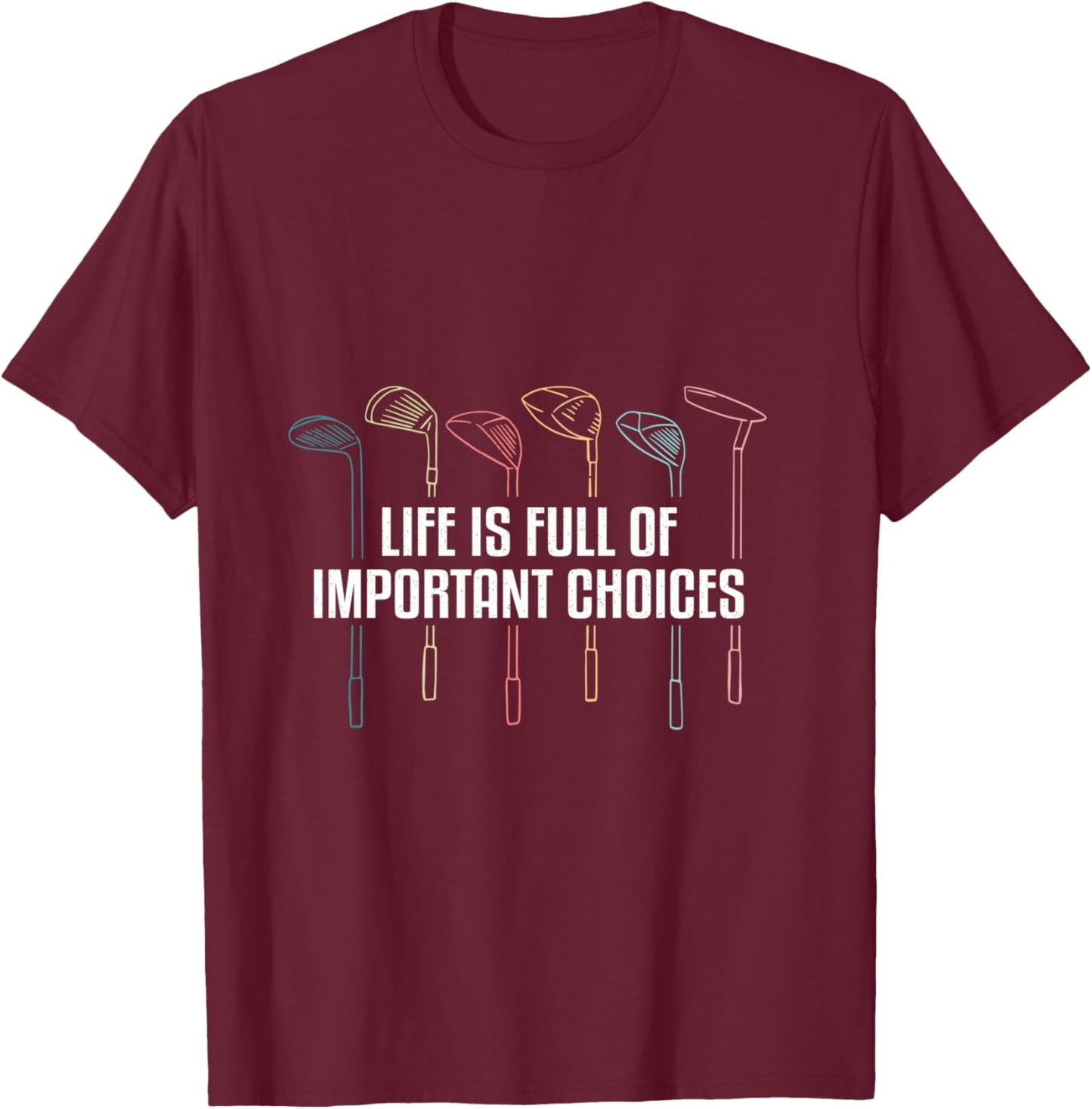 Life is Full of Important Choices Funny Golf T-Shirt - T-Shirt | Maroon