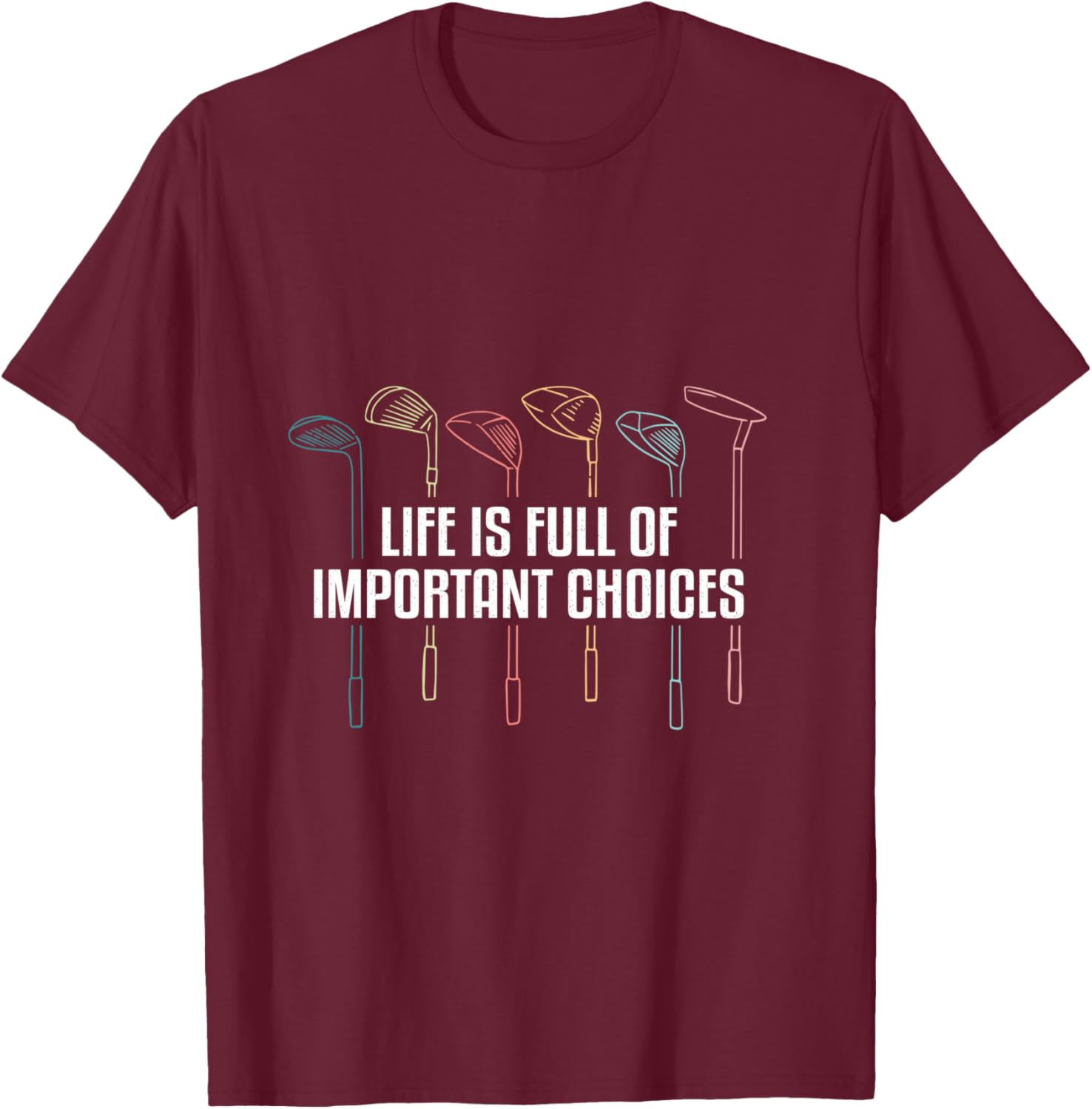 Life is Full of Important Choices Funny Golf T-Shirt - T-Shirt | Maroon