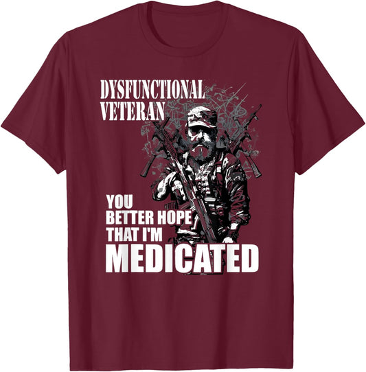 Dysfunctional Veteran You Better Hope Im Medicated T-Shirt - T-Shirt | Maroon