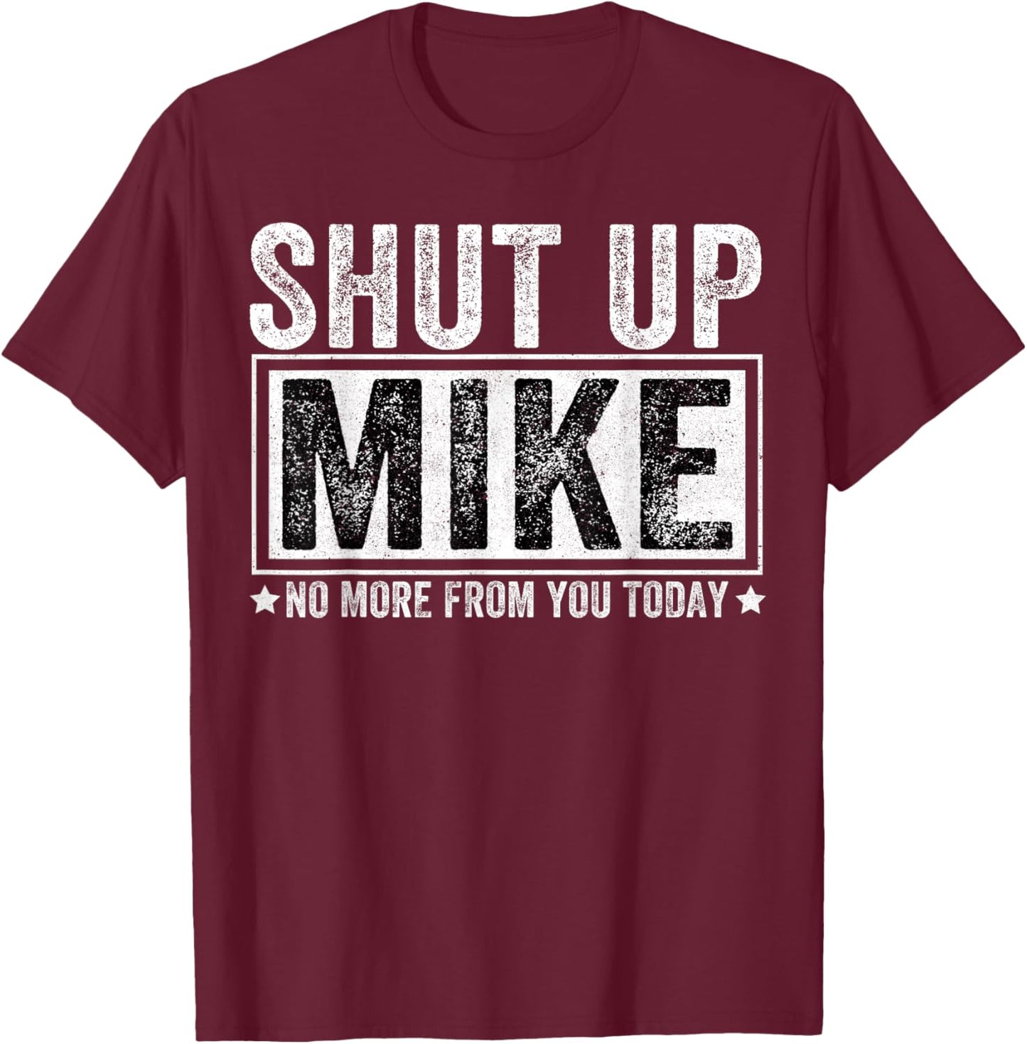 Funny Shut Up Mike No More from You Today Mike T-Shirt - T-Shirt | Maroon
