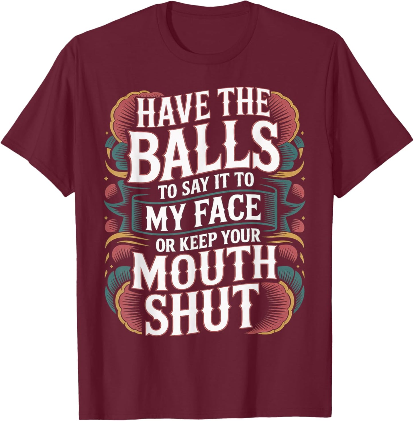 Say It to My Face Or Just Stay Silent T-Shirt - T-Shirt | Maroon