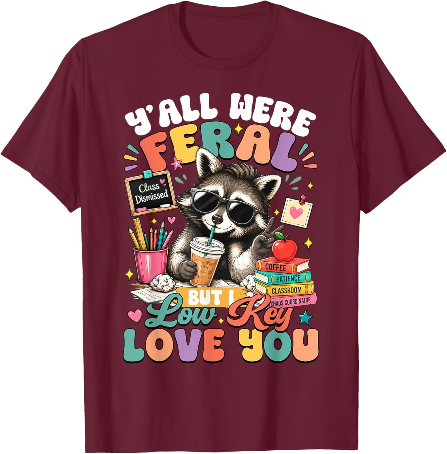 Y'all were Feral But I Low Key Love You Raccoon Teacher T-Shirt - T-Shirt | Maroon
