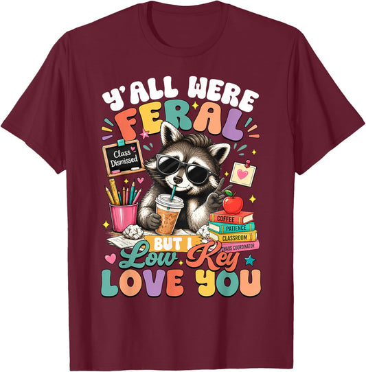 Y'all were Feral But I Low Key Love You Raccoon Teacher T-Shirt - T-Shirt | Maroon