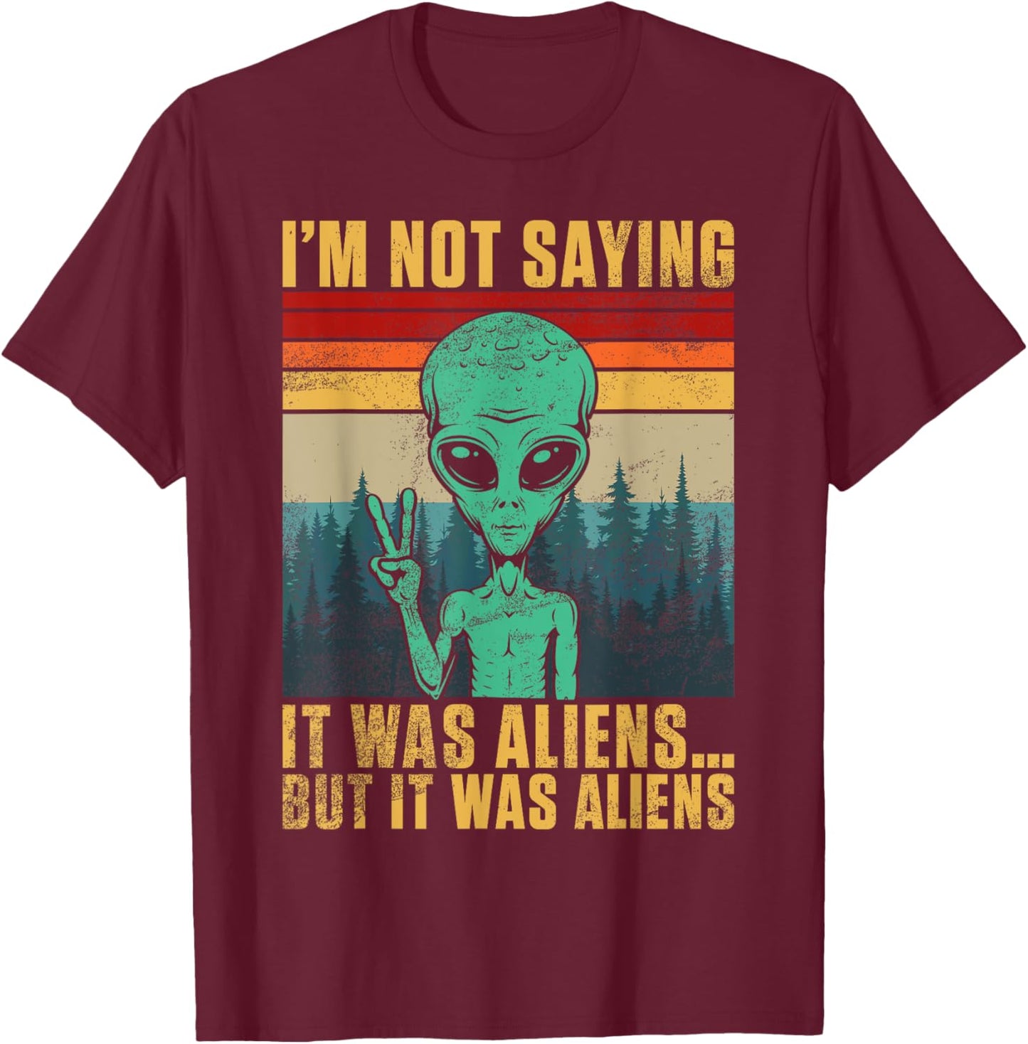 I’m Not Saying It Was Alien But It Was Aliens T-Shirt - T-Shirt | Maroon