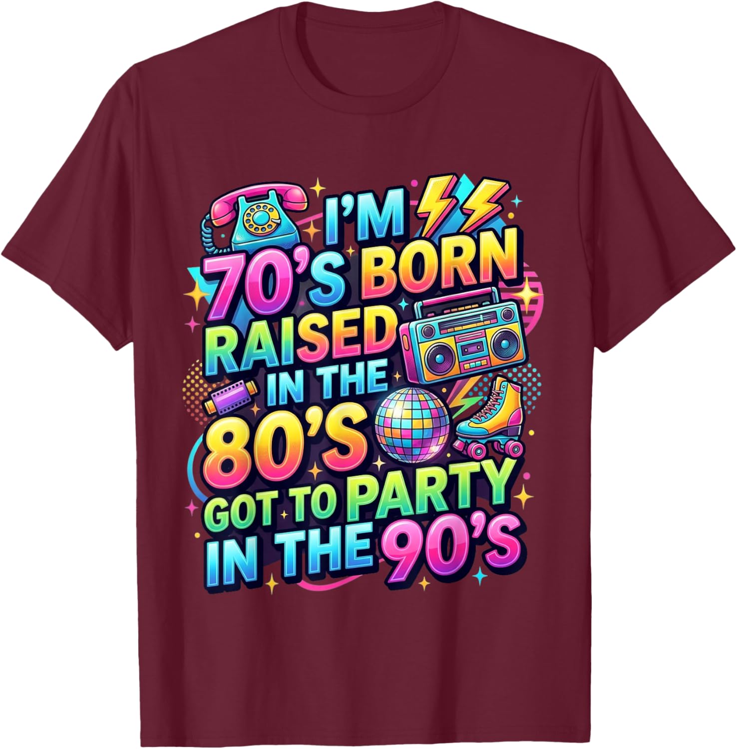 I'm 70s Born Raised in The 80s Got to Party in 90's Quote T-Shirt - T-Shirt | Maroon