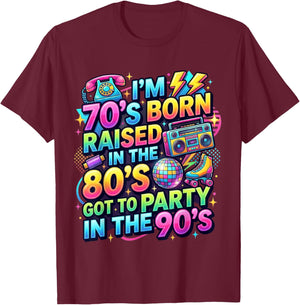 I'm 70s Born Raised in The 80s Got to Party in 90's Quote T-Shirt - T-Shirt | Maroon