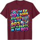 I'm 70s Born Raised in The 80s Got to Party in 90's Quote T-Shirt - T-Shirt | Maroon