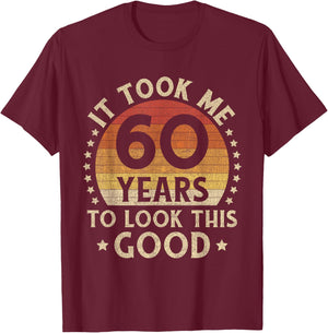 It Took Me 60 Years To Look This Good 60th Birthday Gift T-Shirt - T-Shirt | Maroon