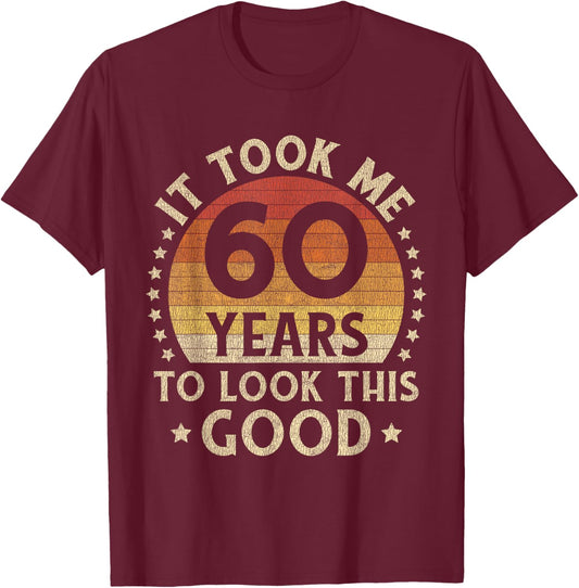 It Took Me 60 Years To Look This Good 60th Birthday Gift T-Shirt - T-Shirt | Maroon