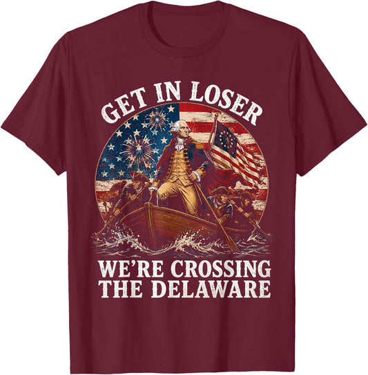 Get in Loser We’re Crossing The Delaware Patriotic 4th July T-Shirt - T-Shirt | Maroon