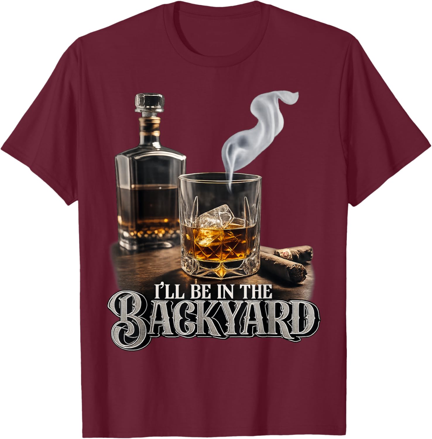 I'll Be in The Backyard Funny Cigar and Bourbon Lovers T-Shirt - T-Shirt | Maroon