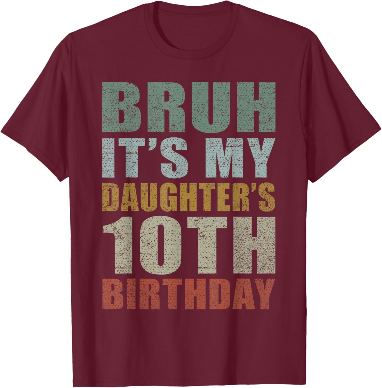 Bruh It's My Daughter's 10th Birthday Retro 10 Years Old T-Shirt - T-Shirt | Maroon