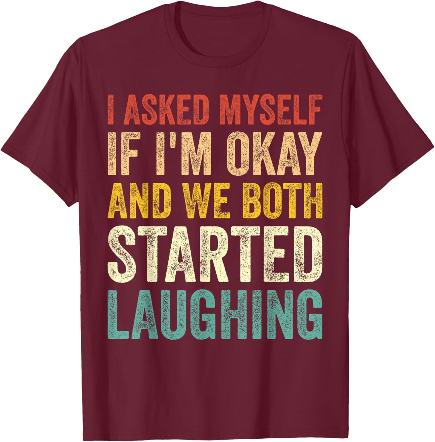 I Asked Myself If I'm Okay and We Both Started Laughing T-Shirt - T-Shirt | Maroon