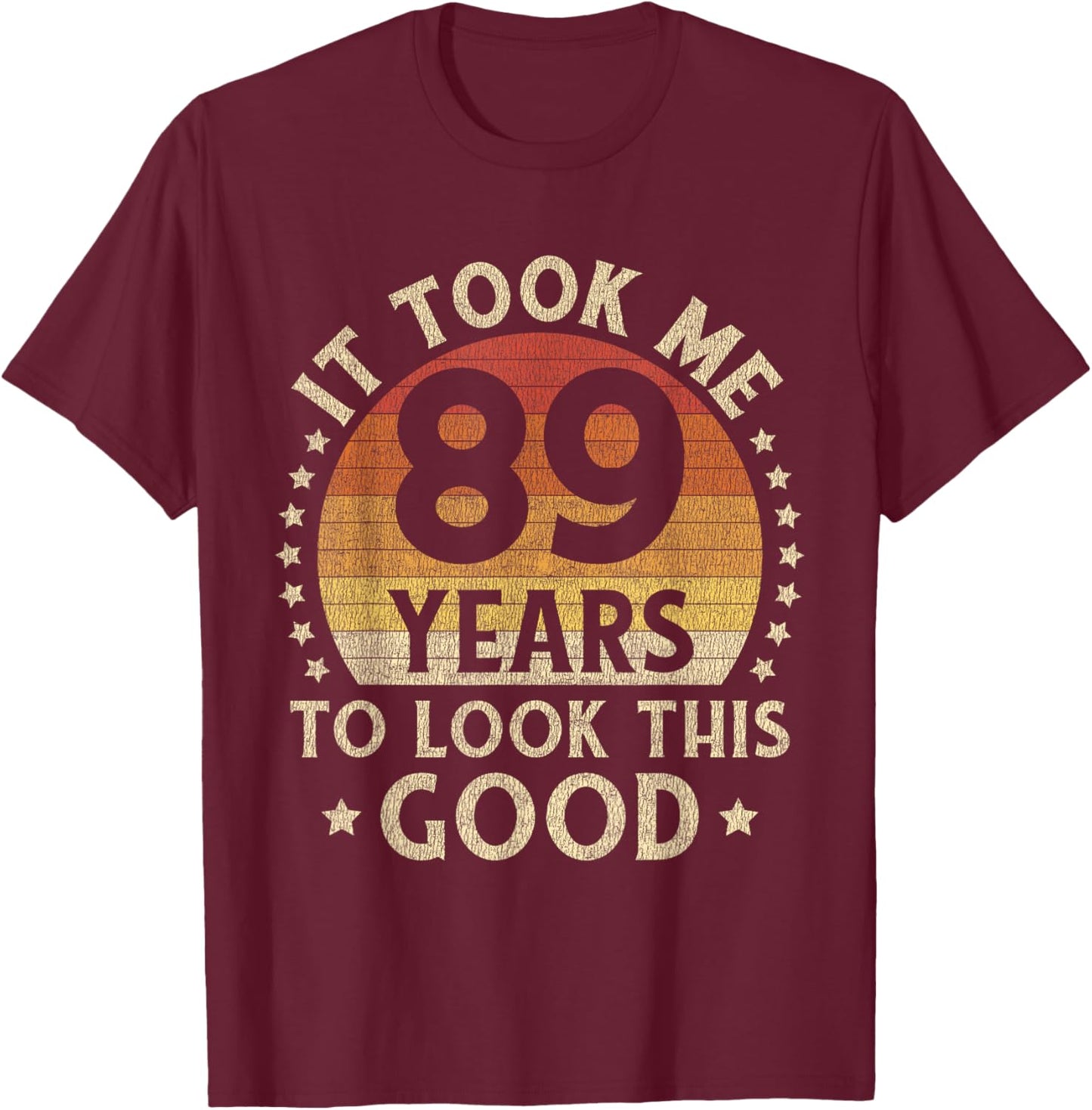 It Took Me 89 Years To Look This Good 89th Birthday Gift T-Shirt - T-Shirt | Maroon