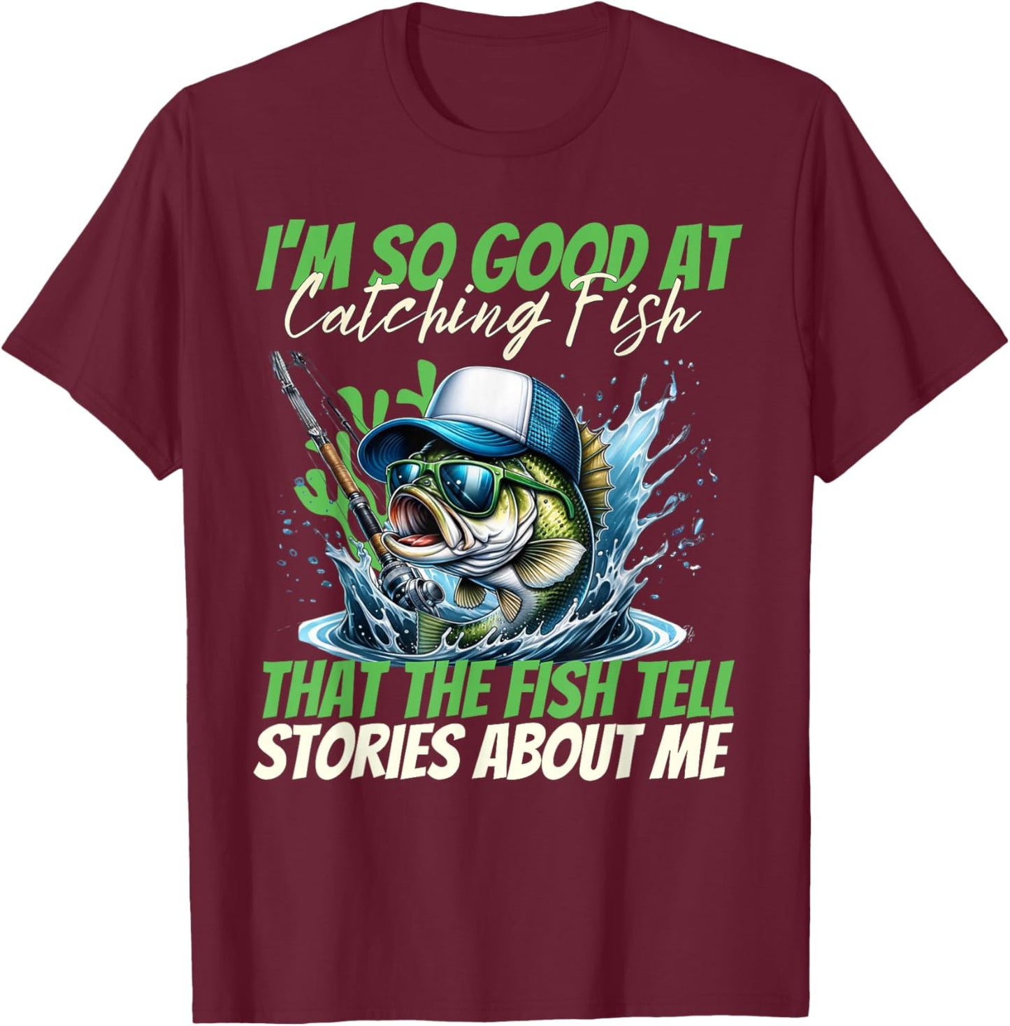I'm So Good at Catching Fish That The Fish Tell Stories Men T-Shirt - T-Shirt | Maroon