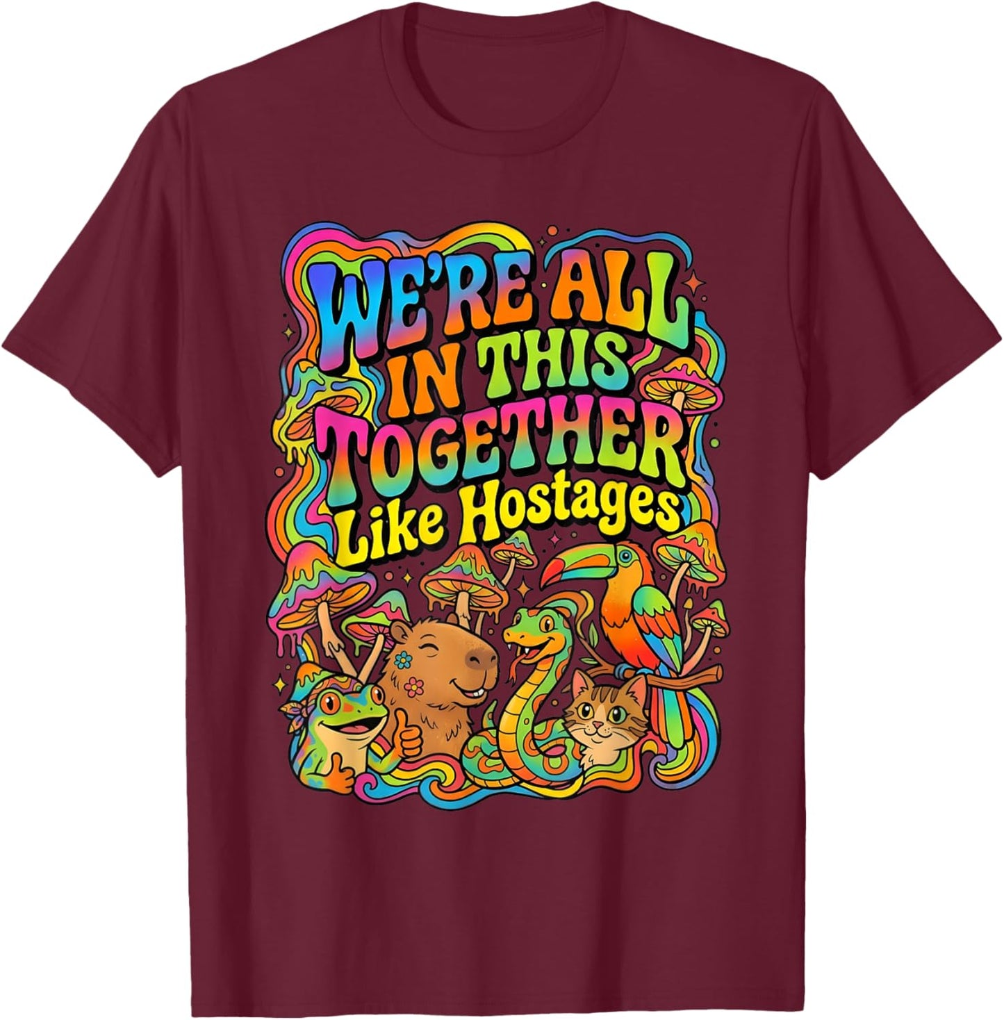 We're All in This Together Like Hostages Sarcastic Humor T-Shirt - T-Shirt | Maroon