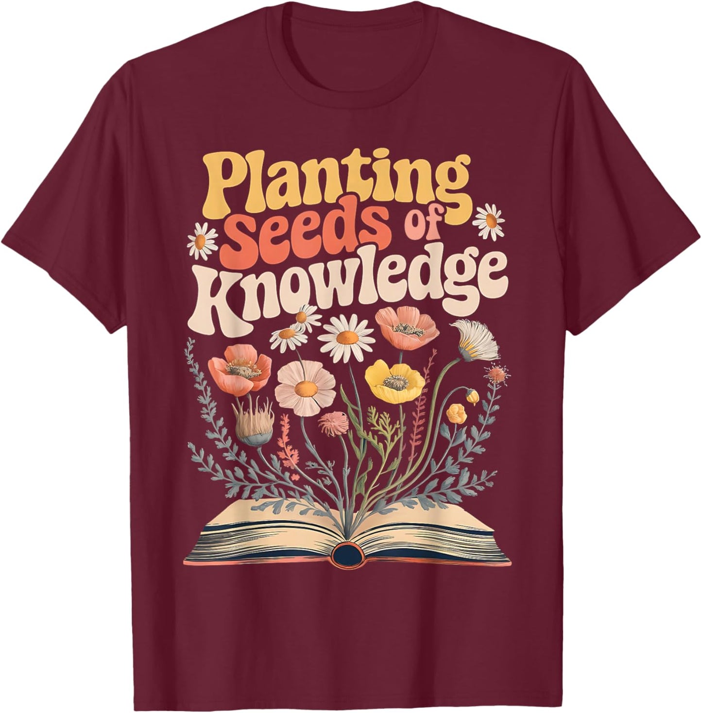 Planting Seeds of Knowledge Appreciation Groovy Wildflower T-Shirt - T-Shirt | Maroon
