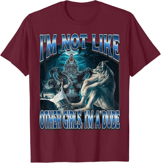 I'm Not Like Other Girls Im A Dude Funny Alpha Wolf Meme T-Shirt - T-Shirt | Maroon