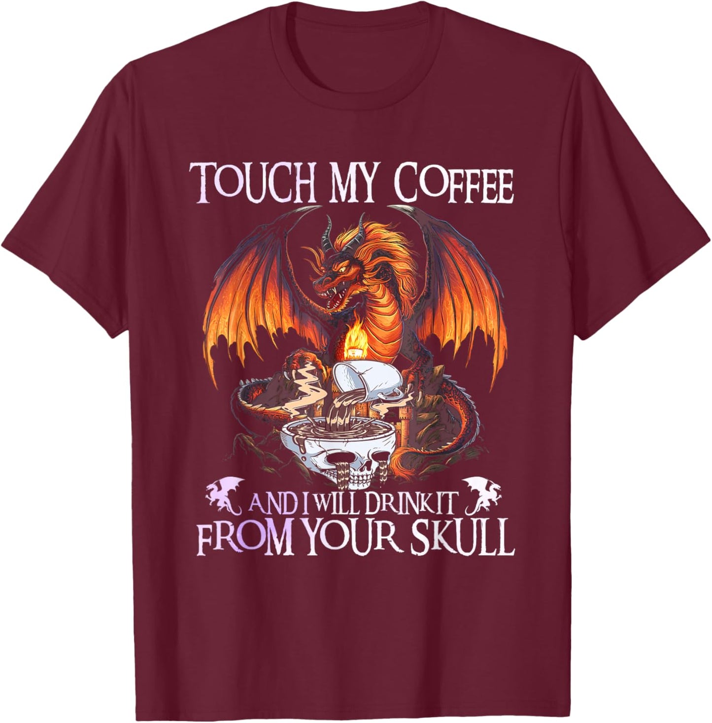Touch My Coffee And I Will Drink It From Your Skull Dragon T-Shirt - T-Shirt | Maroon