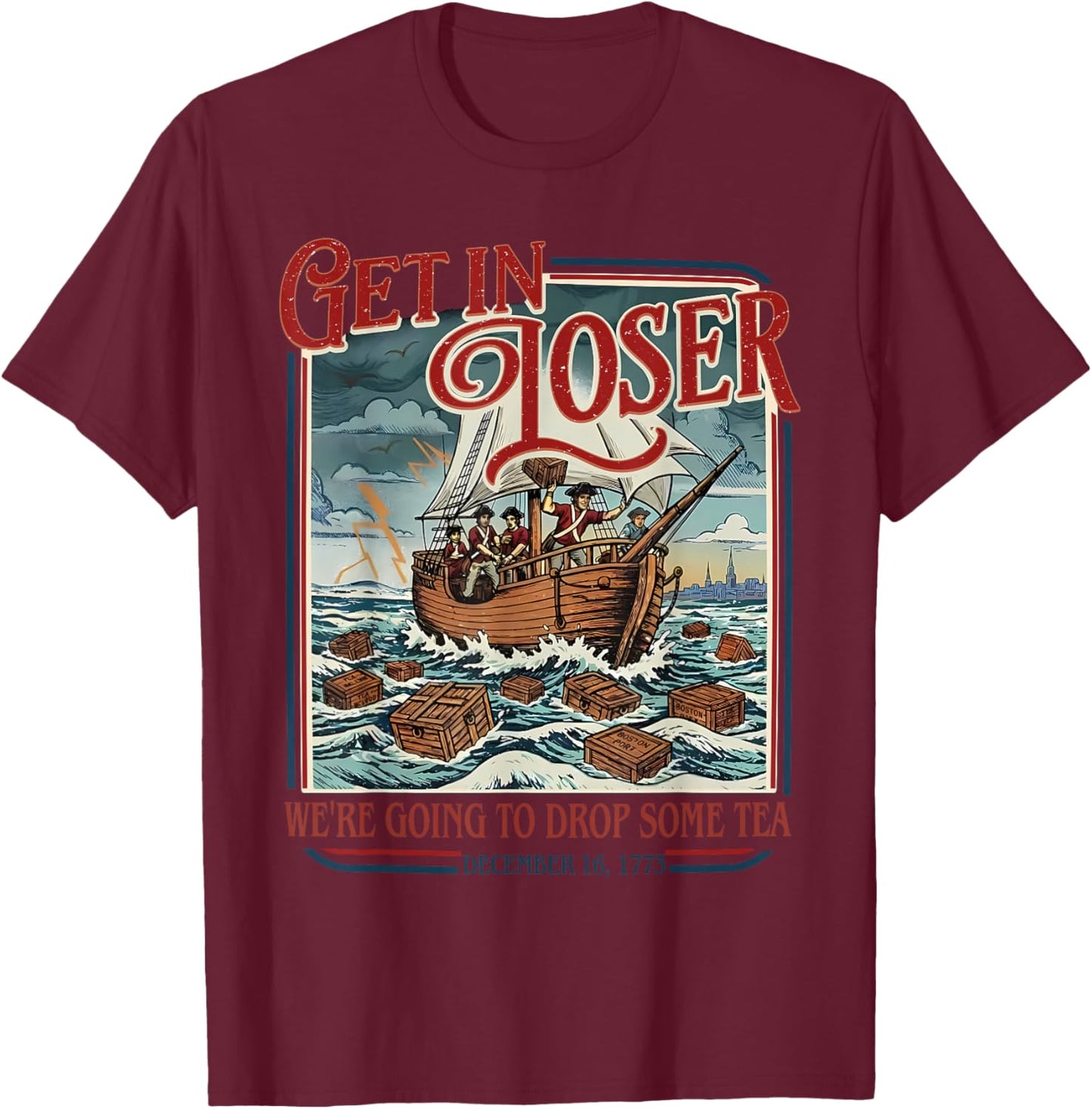 Vintage Funny Get in Loser We're Going to Drop Some Tea 1773 T-Shirt - T-Shirt | Maroon