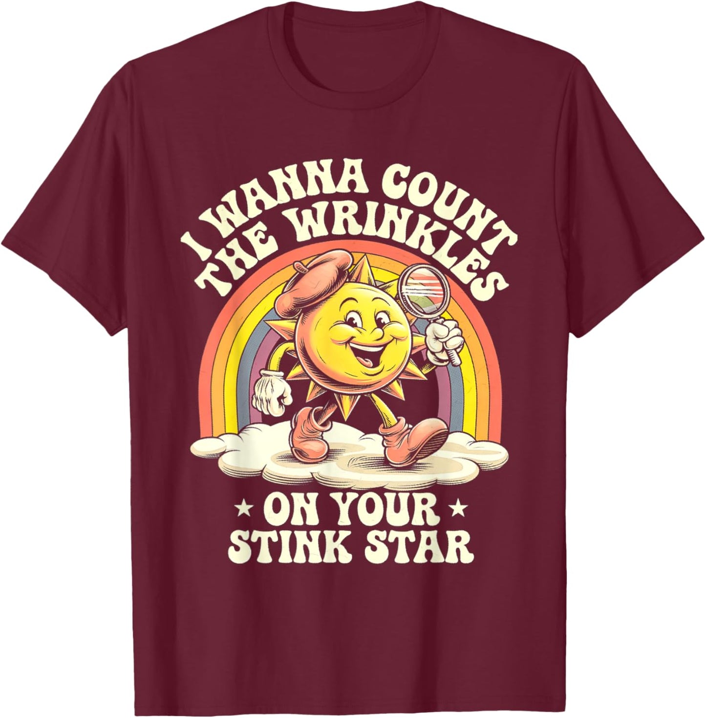 I Wanna Count The Wrinkles On Your Stink Star Sun T-Shirt - T-Shirt | Maroon